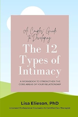 A Couples Guide to Developing The 12 Types of Intimacy: A Workbook to Strengthen Your Core Relationship Areas (Great Relationships) by Lisa Elieson PhD